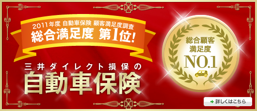 2011年度 自動車保険 顧客満足度調査 総合満足度 第1位! 三井ダイレクト損保の自動車保険 2011年度 自動車保険 顧客満足度調査 総合満足度 第1位! 三井ダイレクト損保の自動車保険